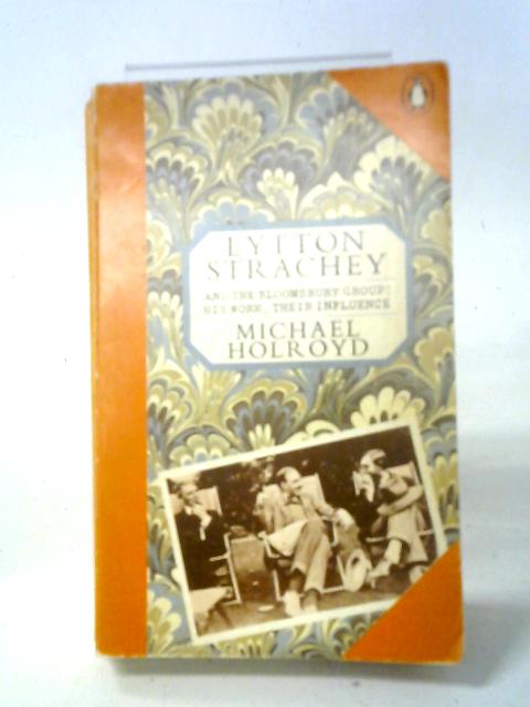 Lytton Strachey And the Bloomsbury Group: His Work, Their Influence By Michael Holroyd