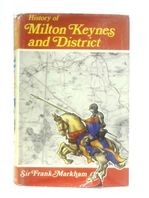 History of Milton Keynes and District, Volume 1 - To 1830 By Sir Frank Markham