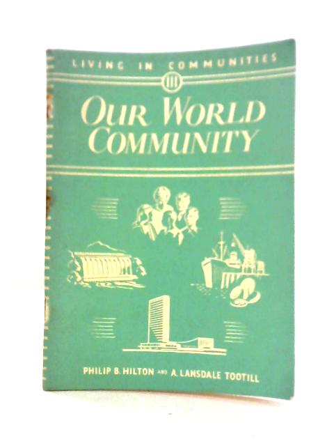 Living in Communities, Book 3: Our World Community By Philip B. Hilton and A. Lansdale Tootill