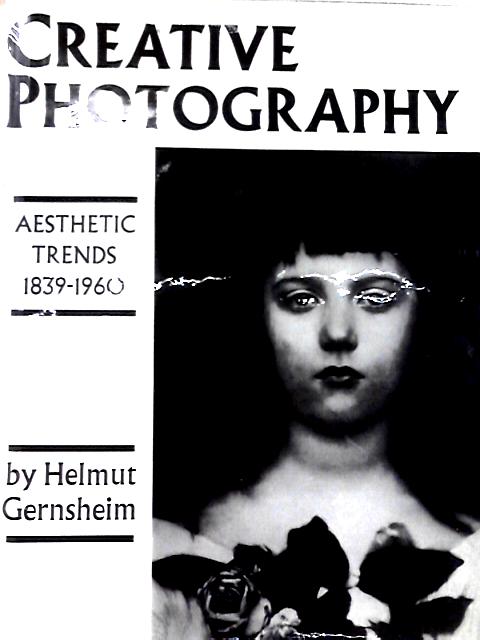 Creative Photography: Aesthetic Trends, 1839-1960 By Helmut Gernsheim