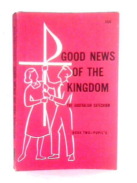 Good News Of The Kingdom. The Australian Cathecism Book Two Pupil's Book By Anon