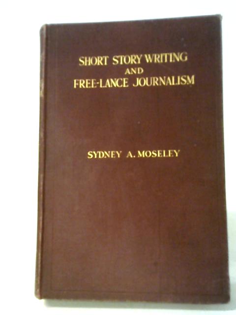 Short Story Writing And Free-lance Journalism. von Sydney A. Moseley