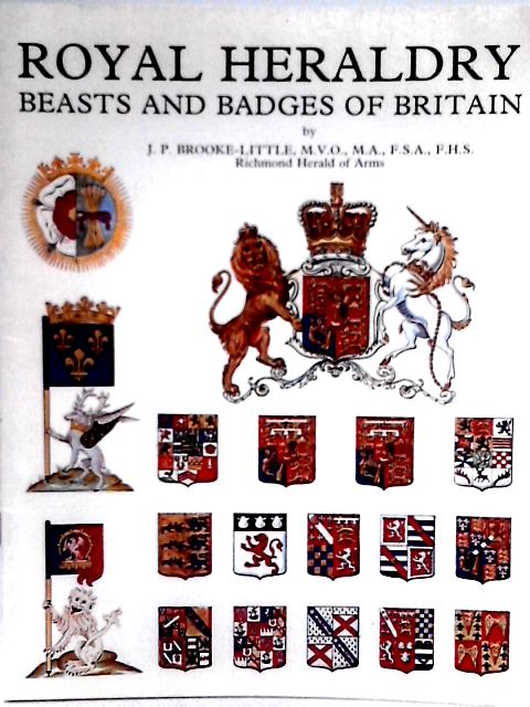 Royal Heraldry Beasts and Badges of Britain By J. P. Brooke-Little