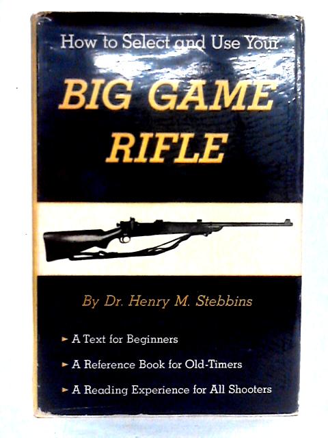 How to Select and Use Your Big Game Rifle By Dr. Henry M. Stebbins