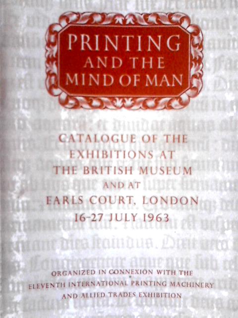 Printing and the Mind of Man, Catalogue of the Exhibitions at the British Museum and at Earls Court, London 16-27 July 1963 By Unstated