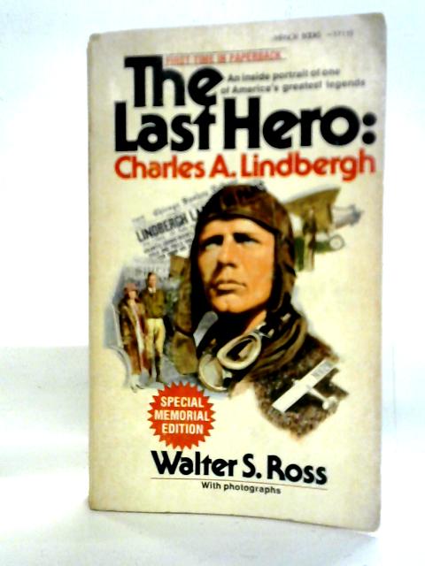 The Last Hero: Charles A Lindbergh By Walter S Ross