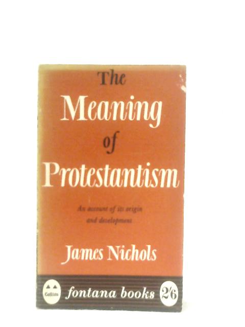 The Meaning Of Protestantism von James Nichols