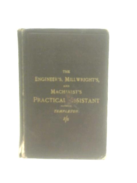 The Engineer's, Millwright's and Machinist's Practical Assistant By William Templeton