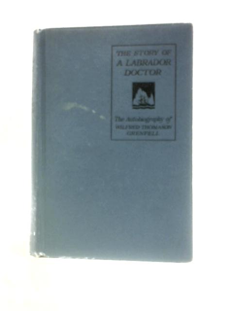 The Story of a Labrador Doctor By Sir Wilfred Grenfell