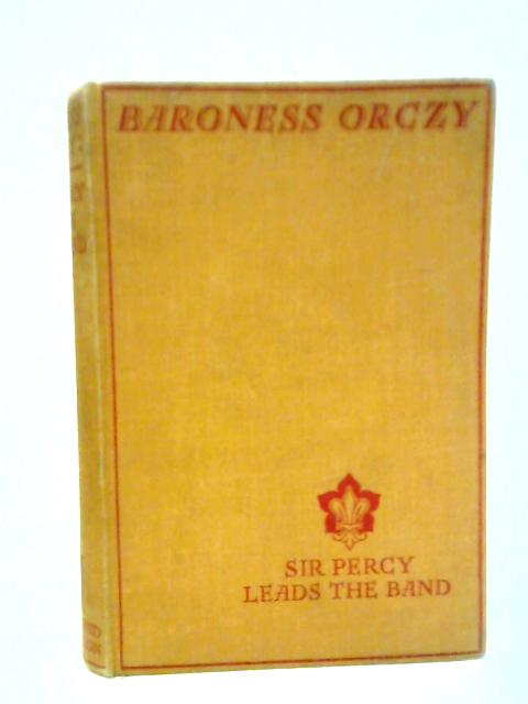 Sir Percy Leads the Band By Baroness Orczy