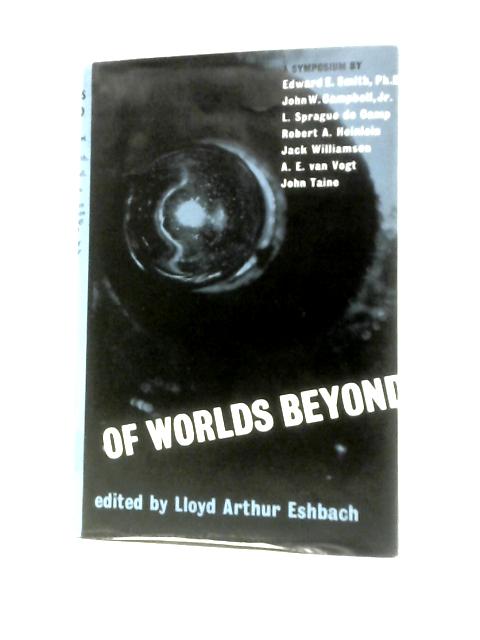 Of Worlds Beyond By Lloyd Arthur Eshbach (Ed.)