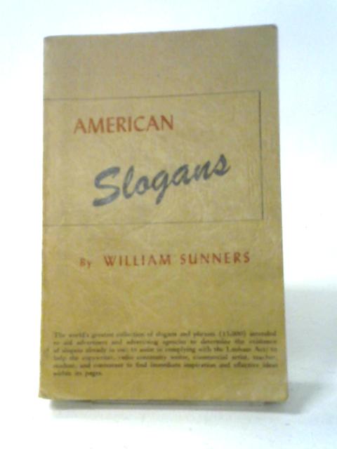 American Slogans: The World's Greatest Collection Of Slogans And Phrases By William Sunners
