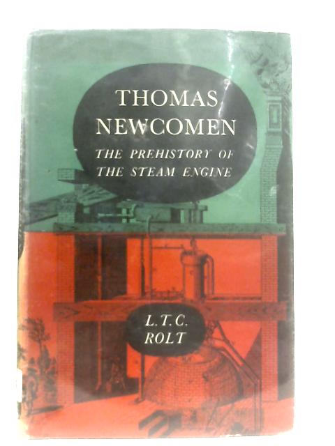 Thomas Newcomen: The Prehistory of the Steam Engine By L.T.C. Rolt