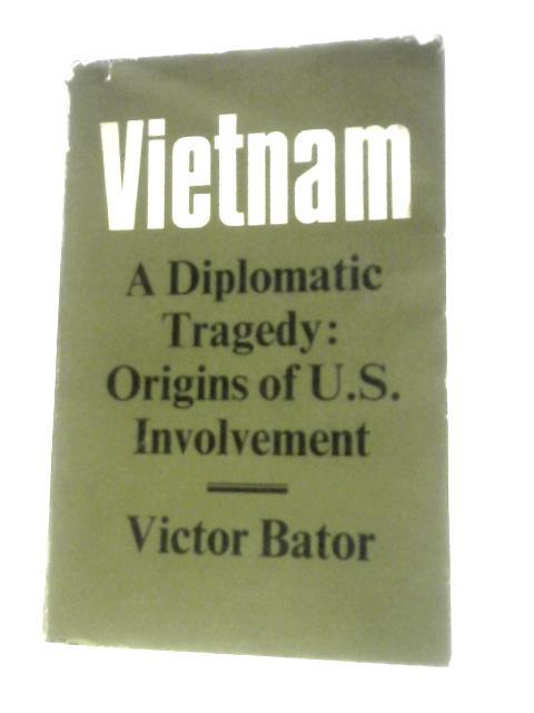 Vietnam: a Diplomatic Tragedy: Origins of U. S. Involvement By Victor Bator