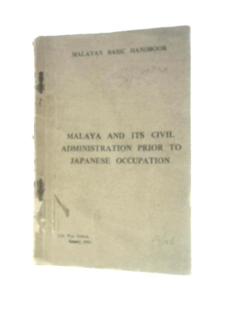 Malaya and Its Civil Administration Prior to Japanese Occupation (Malayan Basic Handbook) von Various