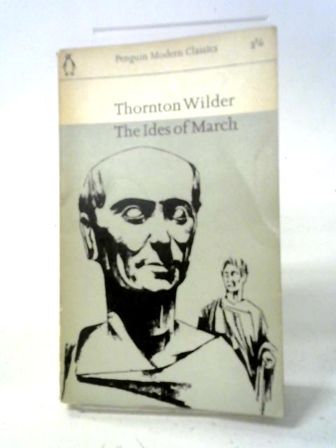 The Ides of March (Penguin Modern Classics. no. 1565.) By Thornton Niven Wilder