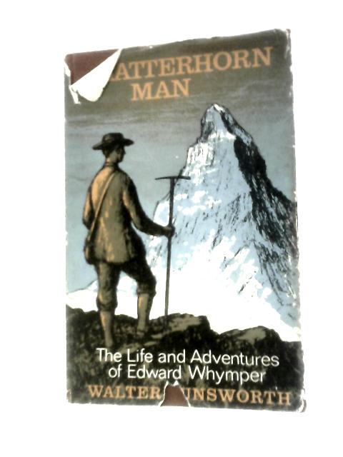 Matterhorn Man: the Life and Adventures of Edward Whymper By W.Unsworth