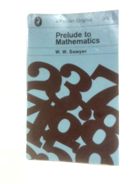 Prelude to Mathematics By W. W. Sawyer