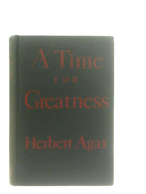 A Time For Greatness von Herbert Agar