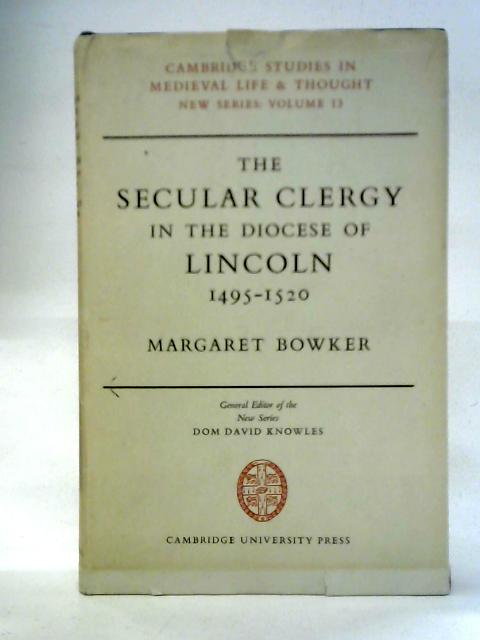 The Secular Clergy in the Diocese of Lincoln: 1495-1520 By Margaret Bowker