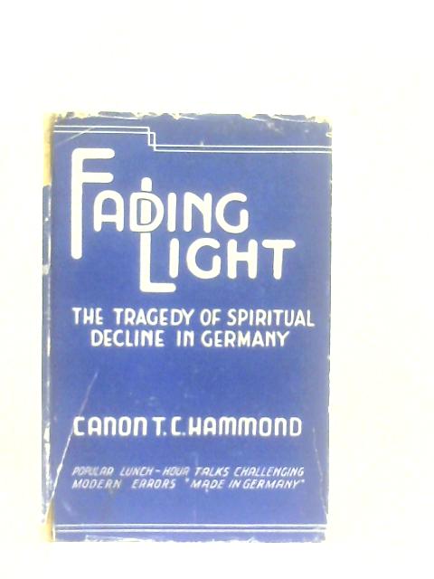 Fading Light. The Tragedy of Spiritual Decline in Germany By T. C. Hammond