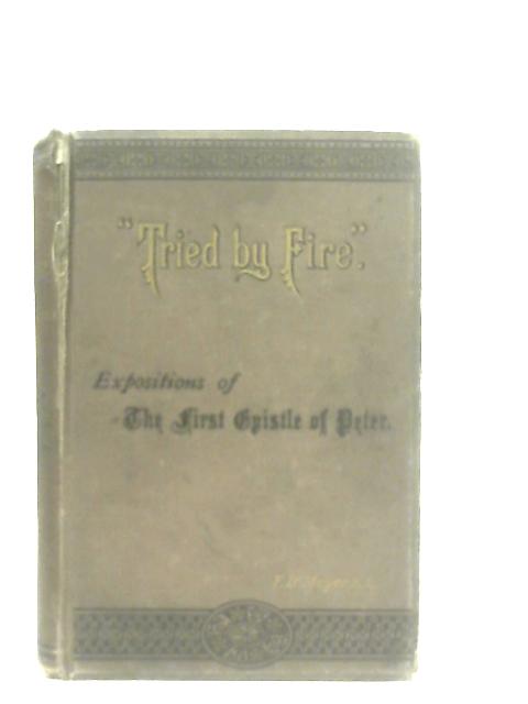 Tried By Fire. Expositions of the First Epistle of Peter von F. B. Meyer