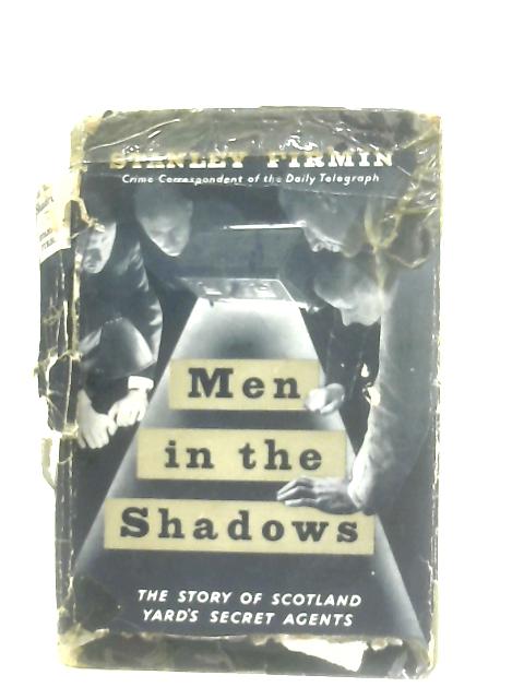 Men in the Shadows: The Story of Scotland Yard's Secret Agents By Stanley Firmin