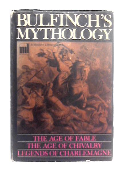 Bullfinch's Mythology - The Age of Fable, The Age of Chivalry, Legends of Charlemagne By Various