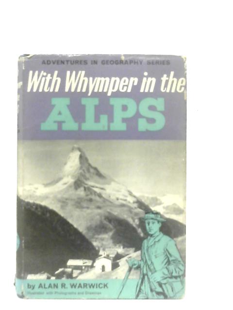 With Whymper in the Alps (Adventures in geography series) By Alan R. Warwick