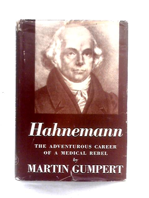 Hahnemann: The Adventurous Career Of A Medical Rebel von Martin Gumpert