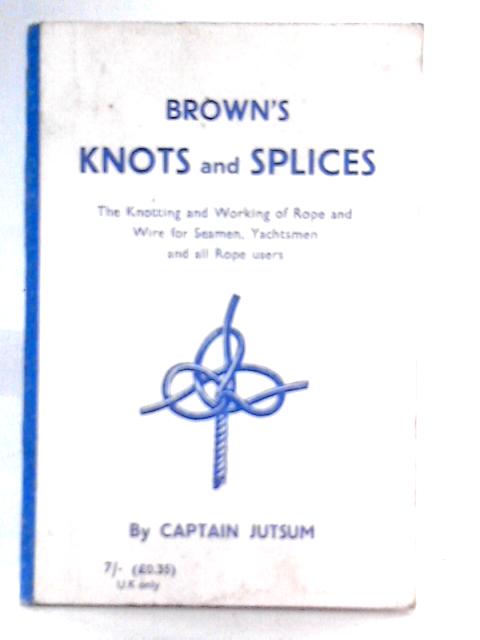 Brown's Knots And Splices,: With Tables Of Strengths Of Ropes, Etc. And Wire Rigging, von James Netherclift Jutsum