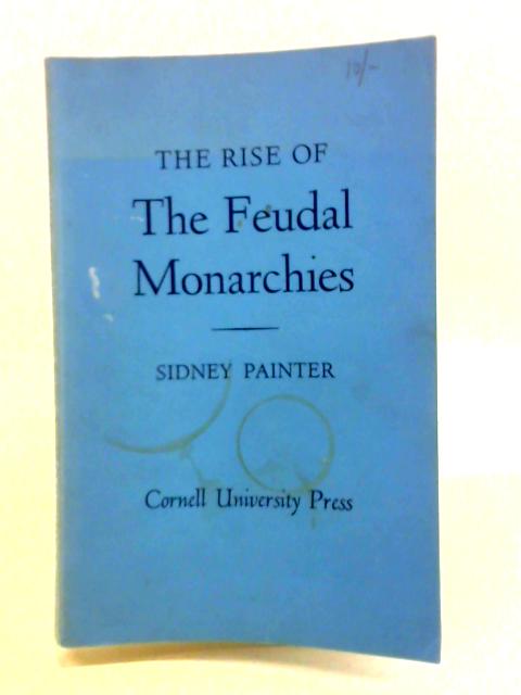 The Rise of the Feudal Monarchies von Sidney Painter