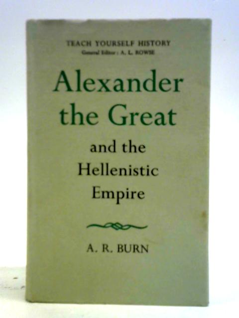 Alexander the Great and the Hellenistic Empire By A. R. Burn