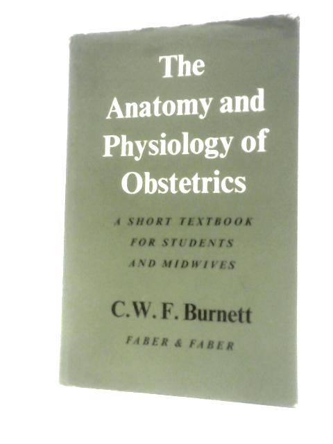 The Anatomy And Physiology Of Obstetrics: A Short Textbook For Students And Midwives par Clifford William Furneaux Burnett