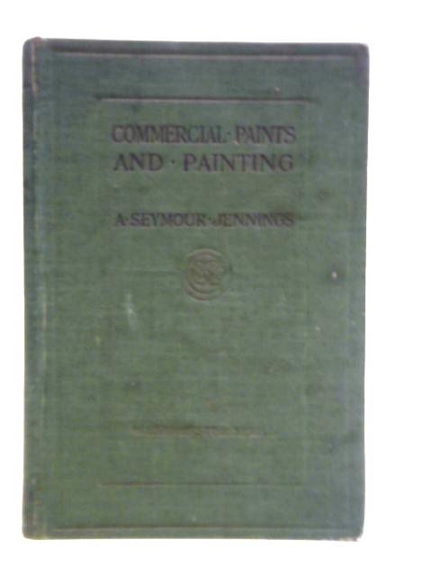 Commercial Paints and Painting By Arthur Seymour Jennings