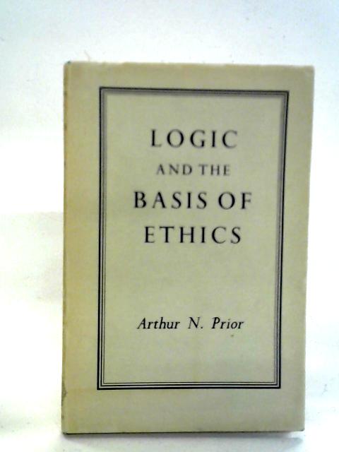 Logic and the Basis of Ethics By Arthur N. Prior