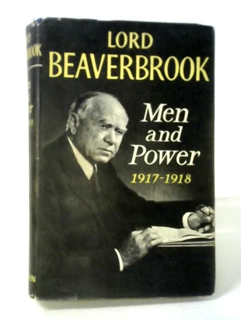 Men And Power 1917-18 By Lord Beaverbrook