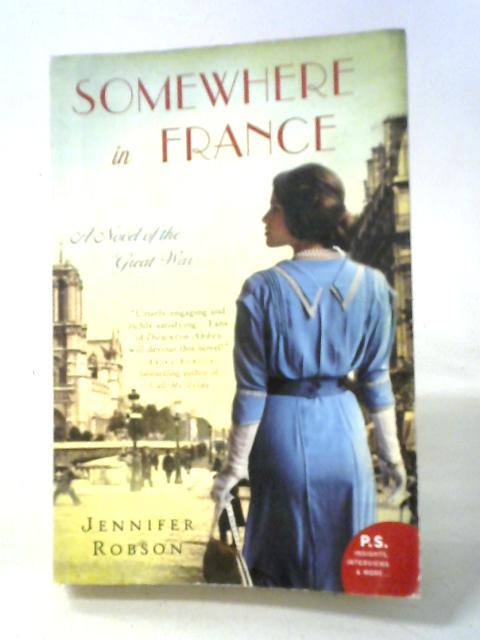 Somewhere in France: A Novel of the Great War By Jennifer Robson