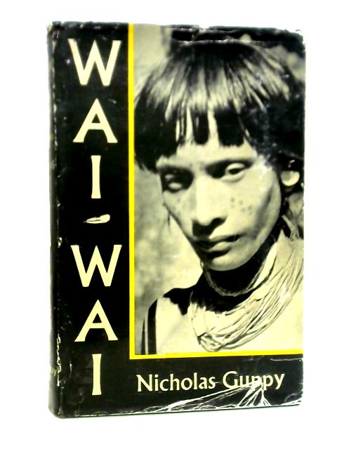 Wai-Wai: Through the Forests North of The Amazon von Nicholas Guppy