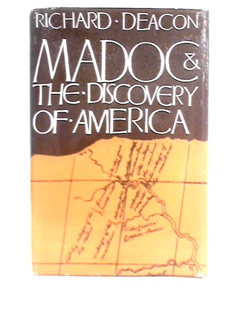 Madoc and the Discovery of America. Some New Light on an Old Controversy By Richard Deacon
