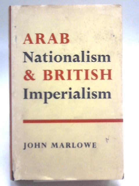 Arab Nationalism and British Imperialism: A Study in Power Politics By John Marlowe