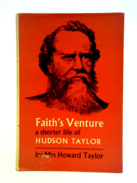 Faith's Venture: A Shorter Life Of Hudson Taylor By Howard Taylor