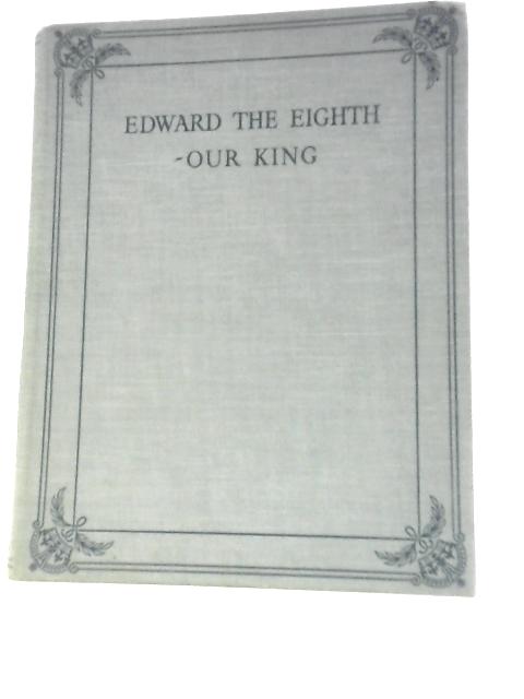 Edward The Eighth - Our King By Arthur Groom