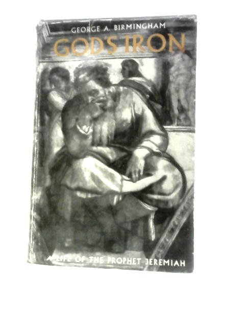 God's Iron: A Life Of The Prophet Jeremiah von George A. Birmingham