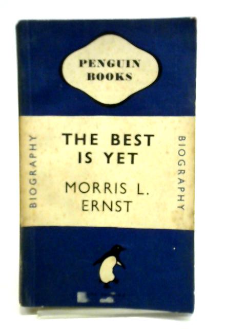 The Best is Yet By Morris L. Ernst
