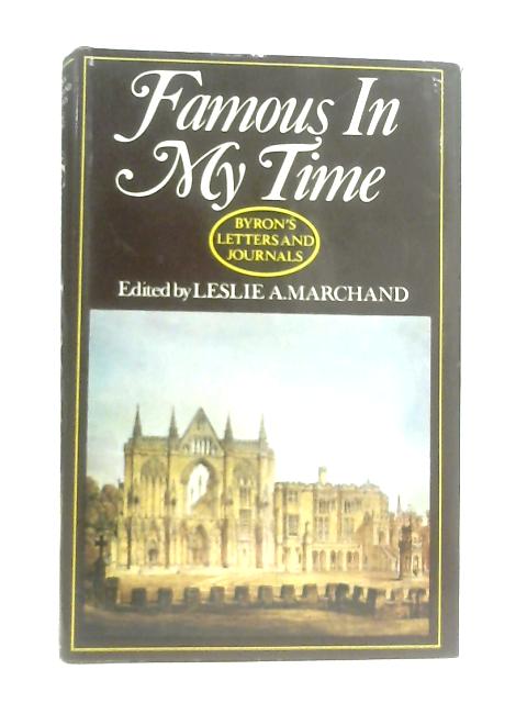 Famous in My Time (v. 2) (Letters and Journals) By Lord Byron, L. A. Marchand (Ed.)