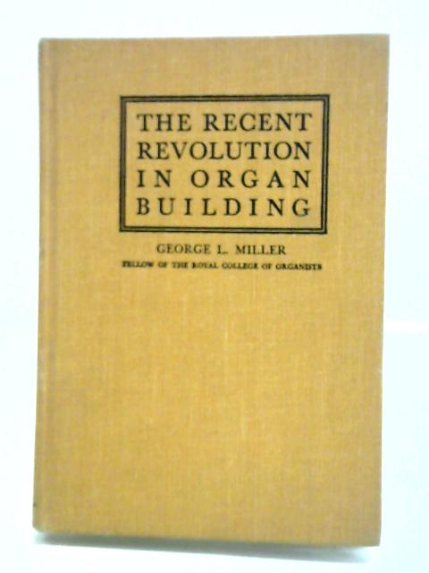 The Recent Revolution in Organ Building von George Laing Miller