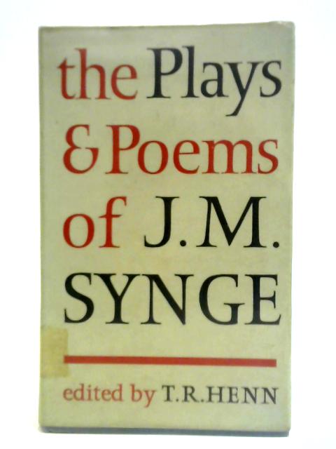 The Plays and Poems of J. M. Synge By John M. Synge T. R. Henn (Ed)