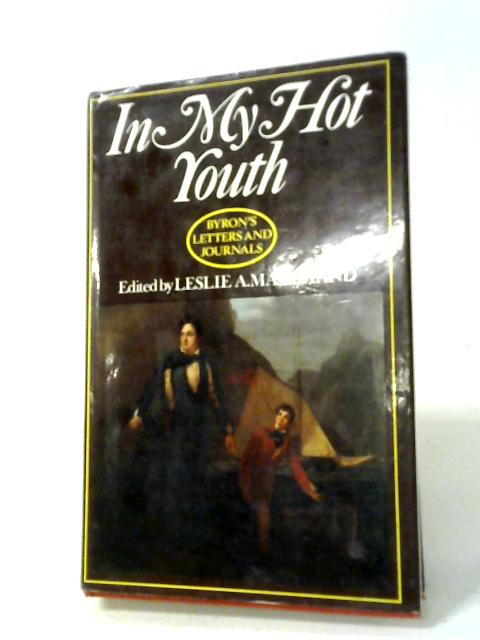 In My Hot Youth, 1798-1810 vol.1 (Letters and Journals) By Byron