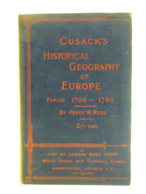 Cusack's Historical Geography of Europe: Period 1700-1789 By Percy W. Ryde